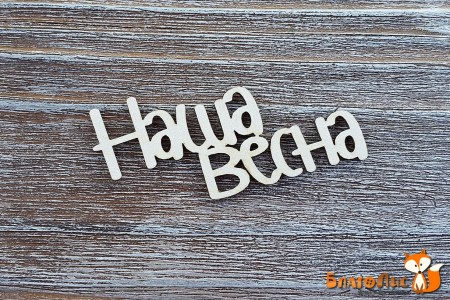 Надпись "Наша весна", купить - БлагоЛис